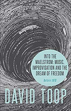 Into the Maelstrom: Music, Improvisation and the Dream of Freedom : Before 1970