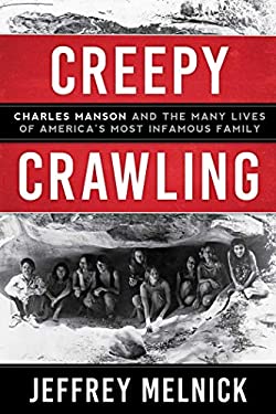 Creepy Crawling : Charles Manson and the Many Lives of America's Most Infamous Family