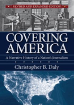 Covering America : A Narrative History of a Nation's Journalism