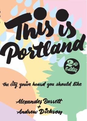 This Is Portland : The City You've Heard You Should Like
