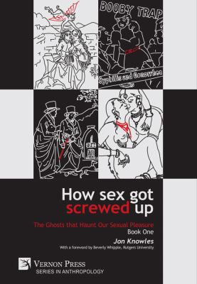 How Sex Got Screwed Up : The Ghosts That Haunt Our Sexual Pleasure