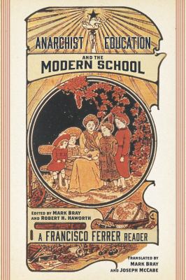 Anarchist Education and the Modern School : A Francisco Ferrer Reader