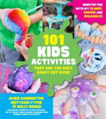 101 Kids Activities That Are the Ooey, Gooey-Est Ever! : Nonstop Fun with DIY Slimes, Doughs and Moldables
