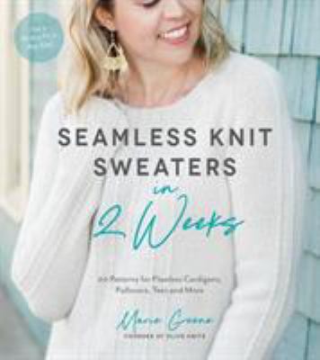 Seamless Knit Sweaters in 2 Weeks : 20 Patterns for Flawless Cardigans, Pullovers, Tees and More