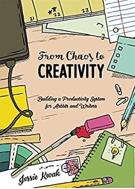 From Chaos to Creativity : Building a Productivity System for Artists and Writers