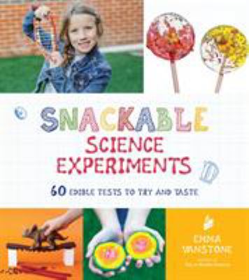Snackable Science Experiments : 60 Edible Tests to Try and Taste