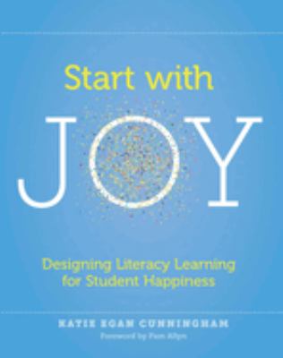 Start with Joy : Designing Literacy Learning for Student Happiness