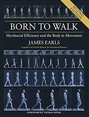 Born to Walk, Second Edition : Myofascial Efficiency and the Body in Movement