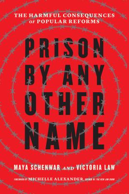 Prison by Any Other Name : The Harmful Consequences of Popular Reforms