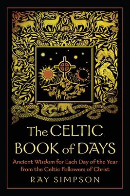 The Celtic Book of Days : Ancient Wisdom for Each Day of the Year from the Celtic Followers of Christ
