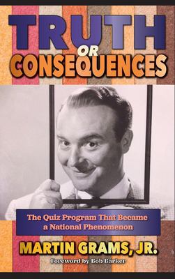 Truth or Consequences : The Quiz Program That Became a National Phenomenon (hardback)