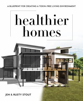Healthier Homes : A Blueprint for Creating a Toxin-Free Living Environment