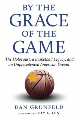 By the Grace of the Game : The Holocaust, a Basketball Legacy, and an Unprecedented American Dream