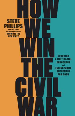 How We Win the Civil War : Securing a Multiracial Democracy and Ending White Supremacy for Good