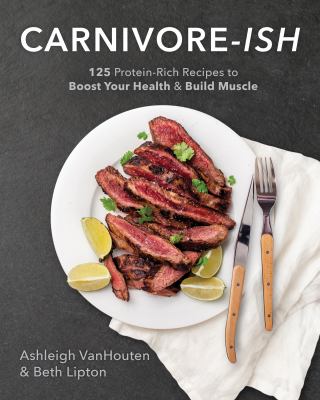 Carnivore-Ish : 125 Protein-Rich Recipes to Boost Your Health and Build Muscle
