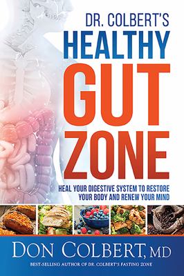 Dr. Colbert's Healthy Gut Zone : Heal Your Digestive System to Restore Your Body and Renew Your Mind