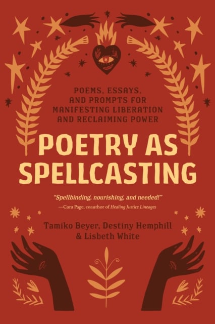 Poetry As Spellcasting : Poems, Essays, and Prompts for Manifesting Liberation and Reclaiming Power