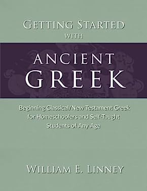 Getting Started with Ancient Greek : Beginning Classical/New Testament Greek for Homeschoolers and Self-Taught Students of Any Age