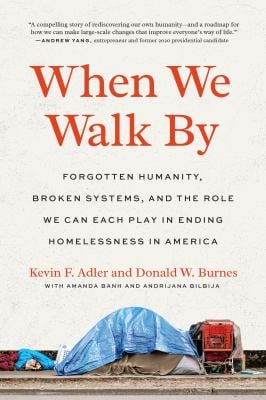 When We Walk By : Forgotten Humanity, Broken Systems, and the Role We Can Each Play in Ending Homelessness in America