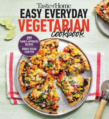 Taste of Home Easy Everyday Vegetarian Cookbook : 297 Meatless Recipes, Fresh and Delicious Ideas for Everyday Meals