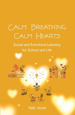 Calm Breathing Calm Hearts : Social and Emotional Learning for School and Life
