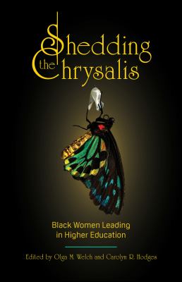 Shedding the Chrysalis : Black Women Leading in Higher Education