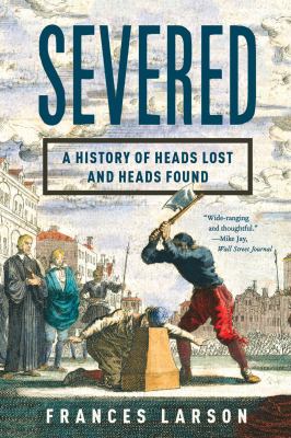 Severed : A History of Heads Lost and Heads Found
