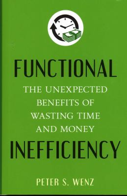 Functional Inefficiency : The Unexpected Benefits of Wasting Time and Money