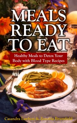 Meals Ready to Eat : Healthy Meals to Detox Your Body with Blood Type Recipes