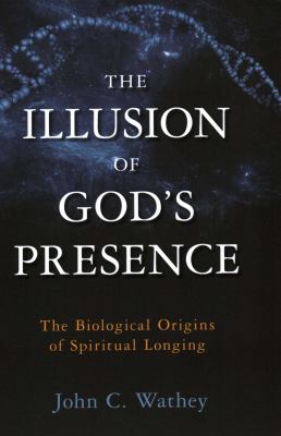The Illusion of God's Presence : The Biological Origins of Spiritual Longing