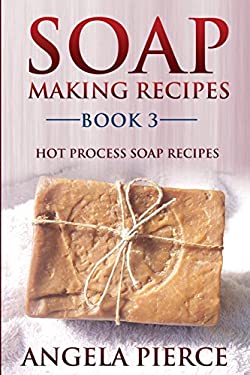 Soap Making Recipes Book 3 : Hot Process Soap Recipes