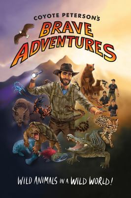 Coyote Peterson's Brave Adventures : Wild Animals in a Wild World (Kids Book)