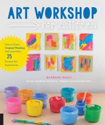 Art Workshop for Children : How to Foster Original Thinking with More Than 25 Process Art Experiences