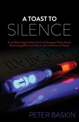A Toast to Silence : Avoid Becoming Another Victim of Deceptive Police Tactics by Knowing When and How to Use the Power of Silence