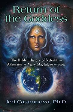 Return of the Goddess : The Hidden History of Nefertiti - Akhenaten - Mary Magdalene - Scota