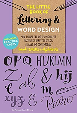 The Little Book of Lettering and Word Design : More Than 50 Tips and Techniques for Mastering a Variety of Stylish, Elegant, and Contemporary Hand-Wri