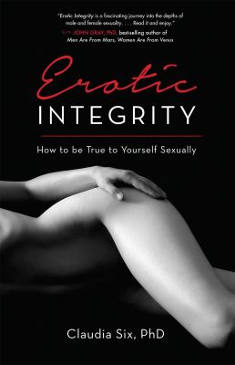 Erotic Integrity : How to Be True to Yourself Sexually