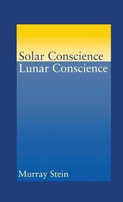 Solar Conscience Lunar Conscience : An Essay on the Psychological Foundations of Morality, Lawfulness, and the Sense of Justice