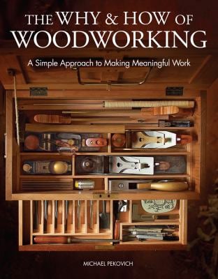 The Why and How of Woodworking : A Simple Approach to Making Meaningful Work
