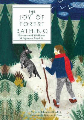 The Joy of Forest Bathing : Reconnect with Wild Places and Rejuvenate Your Life