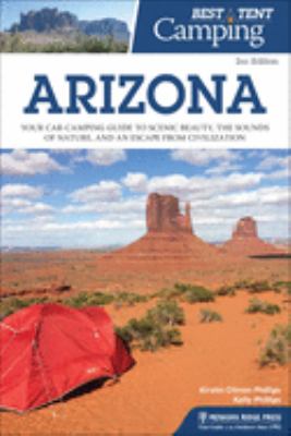 Best Tent Camping: Arizona : Your Car-Camping Guide to Scenic Beauty, the Sounds of Nature, and an Escape from Civilization