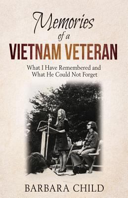 Memories of a Vietnam Veteran : What I Have Remembered and What He Could Not Forget