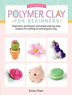 Polymer Clay for Beginners : Inspiration, Techniques, and Simple Step-By-step Projects for Making Art with Polymer Clay