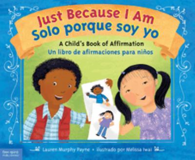 Just Because I Am / Solo Porque Soy Yo : A Child's Book of Affirmation / un Libro de Afirmaciones para Niños