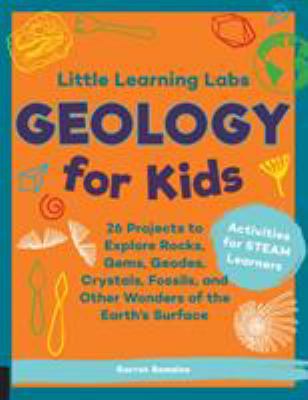 Little Learning Labs: Geology for Kids, Abridged Paperback Edition : 26 Projects to Explore Rocks, Gems, Geodes, Crystals, Fossils, and Other Wonders 