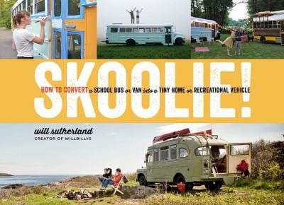 Skoolie! : How to Convert a School Bus or Van into a Tiny Home or Recreational Vehicle