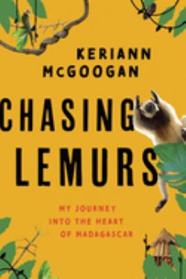 Chasing Lemurs : My Journey into the Heart of Madagascar