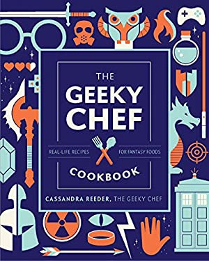 The Geeky Chef Cookbook : Real-Life Recipes for Fantasy Foods