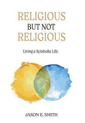 Religious but Not Religious : Living a Symbolic Life