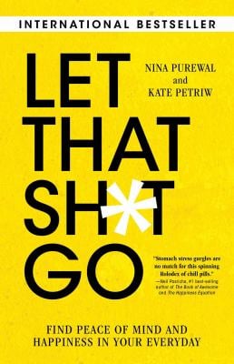 Let That Sh*t Go : Find Peace of Mind and Happiness in Your Everyday
